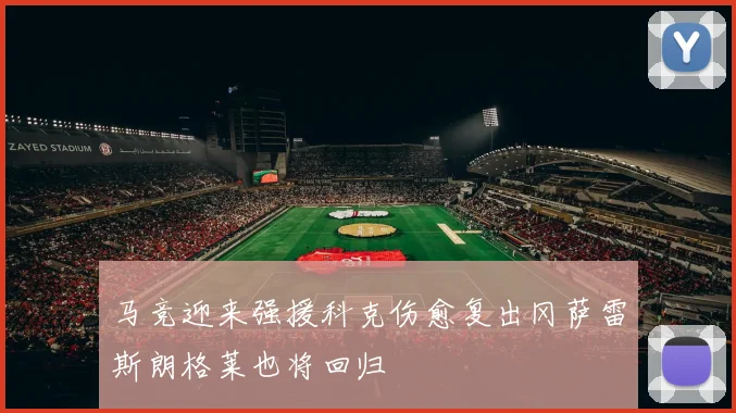 马竞迎来强援科克伤愈复出冈萨雷斯朗格莱也将回归