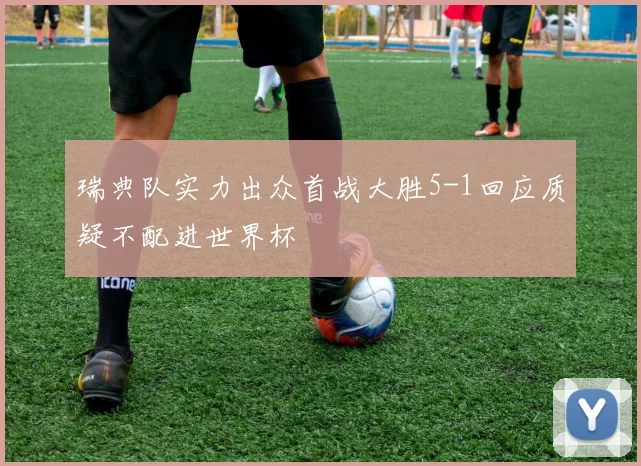 瑞典队实力出众首战大胜5-1回应质疑不配进世界杯